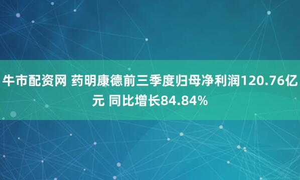 牛市配资网 药明康德前三季度归母净利润120.76亿元 同比增长84.84%